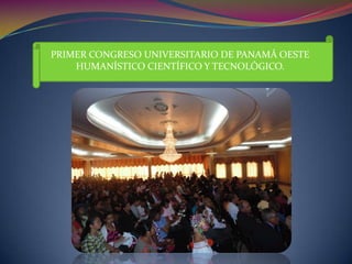 PRIMER CONGRESO UNIVERSITARIO DE PANAMÁ OESTE
HUMANÍSTICO CIENTÍFICO Y TECNOLÓGICO.

 