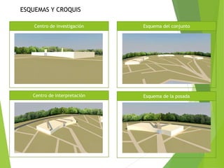 ESQUEMAS Y CROQUIS
Centro de investigación

Esquema del conjunto

Centro de interpretación

Esquema de la posada

 
