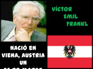 Víctor
Emil
Frankl

Nació en
Viena, Austria
un

 