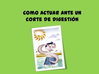 Como actuar ante un
corte de digestión

 