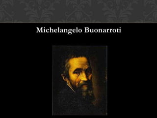 Michelangelo Buonarroti

 