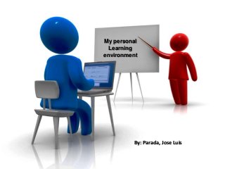 My personal
Learning
environment

By: Parada, Jose Luis

 