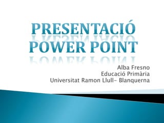 Alba Fresno
Educació Primària
Universitat Ramon Llull- Blanquerna

 