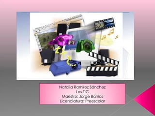 Natalia Ramírez Sánchez
Las TIC
Maestro: Jorge Barrios
Licenciatura: Preescolar

 