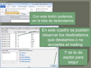 Con este botón podemos
ver la lista de destinatarios

En este cuadro se pueden
observar los destinatarios
que deseamos o no
enviarles el mailing

Y se le da
asptar para
segur

 