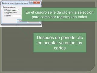 En el cuadro se le da clic en la selección
para combinar registros en todos

Después de ponerle clic
en aceptar ya están las
cartas

 