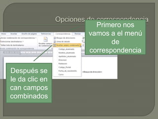 Primero nos
vamos a el menú
de
correspondencia
Después se
le da clic en
can campos
combinados

 