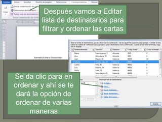 Después vamos a Editar
lista de destinatarios para
filtrar y ordenar las cartas

Se da clic para en
ordenar y ahí se te
dará la opción de
ordenar de varias
maneras

 