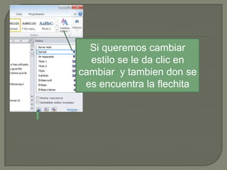 Si queremos cambiar
estilo se le da clic en
cambiar y tambien don se
es encuentra la flechita

 