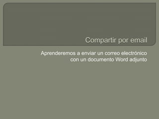 Aprenderemos a enviar un correo electrónico
con un documento Word adjunto

 