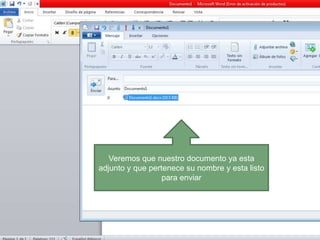 Veremos que nuestro documento ya esta
adjunto y que pertenece su nombre y esta listo
para enviar

 