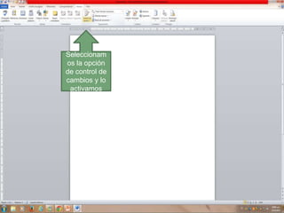 Seleccionam
os la opción
de control de
cambios y lo
activamos

 