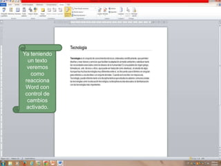Ya teniendo
un texto
veremos
como
reacciona
Word con
control de
cambios
activado.

 