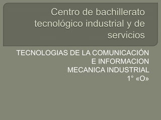 TECNOLOGIAS DE LA COMUNICACIÓN
E INFORMACION
MECANICA INDUSTRIAL
1° «O»

 