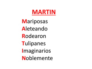 MARTIN
Mariposas
Aleteando
Rodearon
Tulipanes
Imaginarios
Noblemente
 