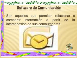 Software de Comunicación


Son aquellos que permiten relacionar o
compartir información a partir de la
interconexión de sus computadoras.

 