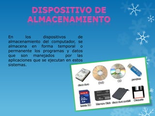 En
los
dispositivos
de
almacenamiento del computador, se
almacena en forma temporal o
permanente los programas y datos
que son manejados
por las
aplicaciones que se ejecutan en estos
sistemas.

 