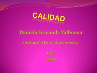 Daniela Fernanda Valbuena
Institución Educativa Provenza

10-1
2013

 