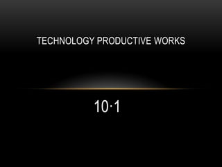 TECHNOLOGY PRODUCTIVE WORKS

10·1

 
