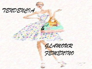 TENDENCIA

&
GLAMOUR
FEMENINO

 