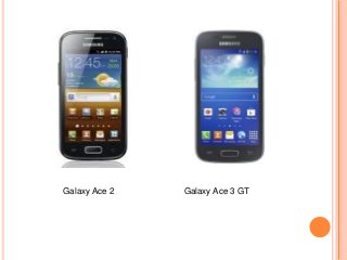 Galaxy Ace 2

Galaxy Ace 3 GT

 