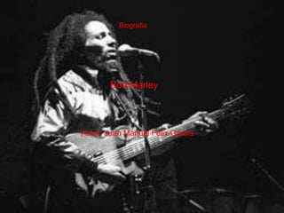 Biografia

Bob Marley

Autor: Juan Manuel Felix Garcia

 