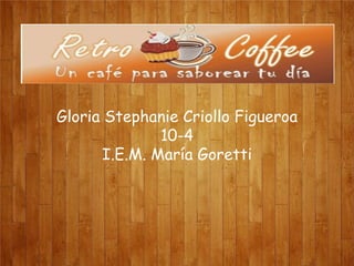 Gloria Stephanie Criollo Figueroa
10-4
I.E.M. María Goretti

 