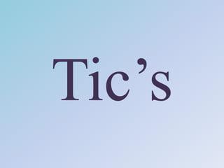 Tic’s

 
