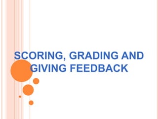 SCORING, GRADING AND
GIVING FEEDBACK

 