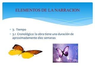 ELEMENTOS DE LA NARRACION

3. Tiempo
3.1 Cronológico: la obra tiene una duración de
aproximadamente diez semanas

 