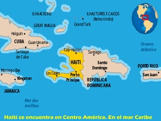 Haití se encuentra en Centro América. En el mar Caribe

 