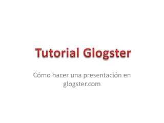 Cómo hacer una presentación en
glogster.com

 