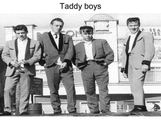 Taddy boys

 
