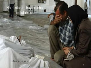 No obstante, hay pruebas
irrefutables…

Ataque en siria
8

 