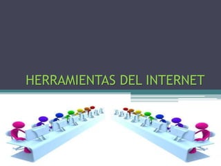 HERRAMIENTAS DEL INTERNET
 