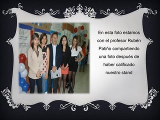 En esta foto estamos
con el profesor Rubén
Patiño compartiendo
una foto después de
haber calificado
nuestro stand

 