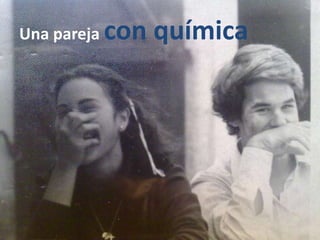 Una pareja

con química

 