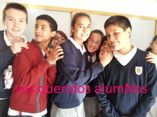sus queridos alumNos

 