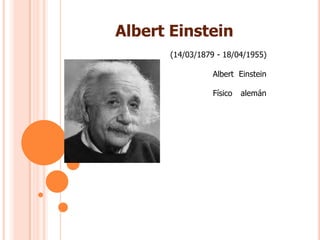 Albert Einstein
(14/03/1879 - 18/04/1955)

Albert Einstein
Físico

alemán

 