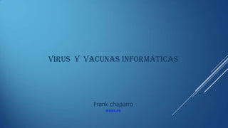 virus y vacunas informáticas

Frank chaparro
images.jpg

 