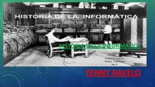 HISTORIA DE LA INFORMATICA

YENNY RAVELO

 