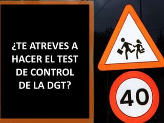 ¿TE ATREVES A
HACER EL TEST
DE CONTROL
DE LA DGT?

 