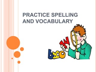 PRACTICE SPELLING
AND VOCABULARY

 