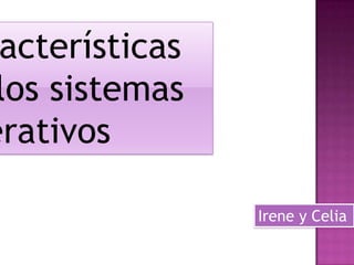 acterísticas
los sistemas
erativos
Irene y Celia

 
