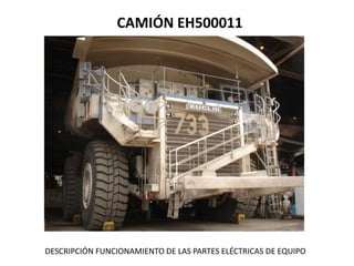 CAMIÓN EH500011

DESCRIPCIÓN FUNCIONAMIENTO DE LAS PARTES ELÉCTRICAS DE EQUIPO

 