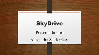 SkyDrive
Presentado por:
Alexandra Saldarriaga

 