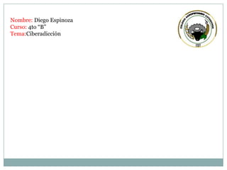 Nombre: Diego Espinoza
Curso: 4to “B”
Tema:Ciberadicción

 