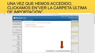 UNA VEZ QUE HEMOS ACCEDIDO,
CLICKAMOS EN”VER LA CARPETA ÚLTIMA
DE IMPORTACIÓN”…

 