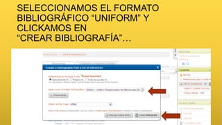SELECCIONAMOS EL FORMATO
BIBLIOGRÁFICO “UNIFORM” Y
CLICKAMOS EN
“CREAR BIBLIOGRAFÍA”…

 
