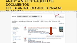 AÑADO A MI CESTA AQUELLOS
DOCUMENTOS
QUE SEAN INTERESANTES PARA MI
BÚSQUEDA…

 